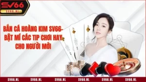 Bắn Cá Hoàng Kim SV66 - Bật Mí Tips Chơi Hay Cho Người Mới