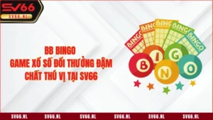 BB Bingo - Game Xổ Số Đổi Thưởng Đậm Chất Thú Vị Tại SV66