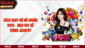 Cách Quay Nổ Hũ Chuẩn 2025 - Mẹo Hay Dễ Trúng Jackpot