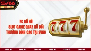 FC Nổ Hũ - Slot Game Quay Hũ Đổi Thưởng Đỉnh Cao Tại SV66