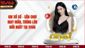 GW Xổ Số - Sân Chơi May Mắn, Trúng Lớn Mỗi Ngày Tại SV66