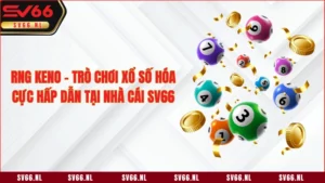 RNG Keno - Trò Chơi Xổ Số Hóa Cực Hấp Dẫn Tại Nhà Cái SV66